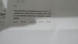 2-)
duğuna.
A tr
2+1
(2:0)
20-)
P(x) polinomunun katsayıları toplamı 12, P(x-1)
polinomunun sabit terimi 18 olduğuna göre, P(x)
in çift dereceli terimlerinin katsayıları toplamı
kaçtır?
A) 6
B) 15
C) 16
D) 24
E) 30