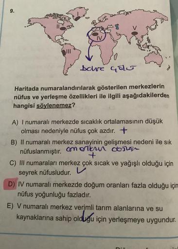 9.
IV
sare you
V
Haritada numaralandırılarak gösterilen merkezlerin
nüfus ve yerleşme özellikleri ile ilgili aşağıdakilerden
hangisi söylenemez?
A) I numaralı merkezde sıcaklık ortalamasının düşük
olması nedeniyle nüfus çok azdır. +
B) Il numaralı merkez s