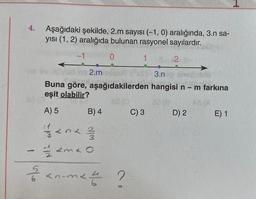 4.
Aşağıdaki şekilde, 2.m sayısı (-1, 0) aralığında, 3.n sa-
yısı (1, 2) aralığıda bulunan rasyonel sayılardır.
-1
22
he 2.m
Buna göre,
eşit olabilir?
A) 5
B) 4
1/2 <n< 1/1/201
-=143²0
0
8
3.n
setublo
aşağıdakilerden hangisi n m farkına
48 (A
I en-met
2
1
0
C) 3
D) 2
E) 1