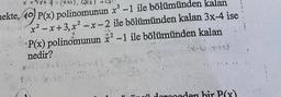 X+5x+= (x+1), Q(x)
nekte, 10
(10) P(x) polinomunun
x³-1 ile bölümünden kalan
ile bölümünden kalan 3x-4 ise!
2-1 ile bölümünden kalan
(x-4.* (***)
x²-x+3,x²-x-2
P(x) polinomunun
nedir?
P(X)-(X-
PAX (X-
i dereceden bir P(x)