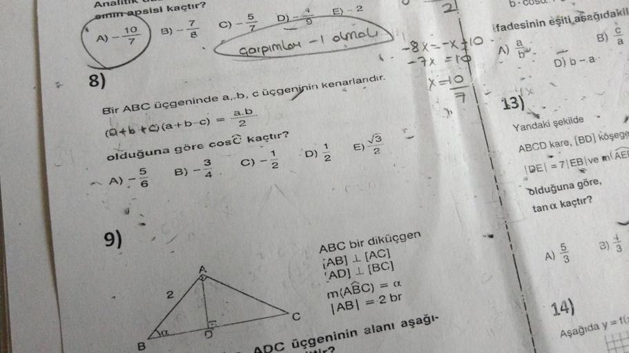 Analit
smm apsisi kaçtır?
A)
8)
(1)
9)
B
7
8
B) - 3
4
2
C)
(Q+b+c)(a+b-c) =
olduğuna göre cose kaçtır?
5
A) - 6
57
Bir ABC üçgeninde a, b, c üçgeninin kenarlarıdır.
a.b
2
Bo
D)
q.
Garpımlou- olmali.
E) - 2
C) - D)
2
C
2
2
-8X--X+10
-7x = 10
XHO
7
ABC bir d