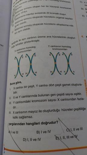 nez
Her b
hücrenin
en yargıla
Ana
pulunur.
sayısı 10'dur.
Bolünme sonucu oluşan her bir hücrenin kromozom
Bölünmenin interfaz evresinde 20 kromatit oluşur.
Bölünme sonucu oluşacak hücrelerin organel sayıları
farklı olabilir.
Bölünme sonucu oluşacak hücrele