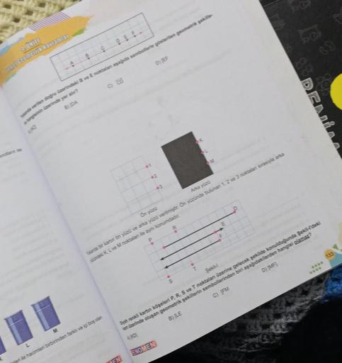 Temel Geomeink Kavramlar
A
skande verilen doğru üzerindeki B ve E noktalan aşağıda sembollerle gösterilen geometrik şekille-
Mangisinin üzerinde yer alır?
B) (DA
L
M
en le hacimlen birbirinden farkli ve içi boş olan
1
EN
0.
D) (EF
P
3
FENOMEN
OK
On yüzü
Ar