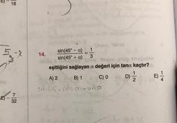 1
1
5
-2
bla
18
G
E
7
1-1/2
32
14.
ic
- a)
sin (45°
sin(45° + a)
1
3/
3
SA800.8bnie
erop enujublo
eşitliğini sağlayan a değeri için tana kaçtır? b
A) 2
B) 1
sinh5.cosa - sina
A&C) 0
AS. D)
D) 1/1/12
C) O A
E) 1/2