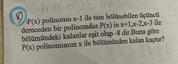 LAP(3) P(02
8)
P(x) polinomu x-1 ile tam bölünebilen üçüncü
dereceden bir polinomdur.P(x) in x+1,x-2,x-3 ile
bölümündeki kalanlar eşit olup -8 dir.Buna göre
P(x) polinomunun x ile bölümünden kalan kaçtır?