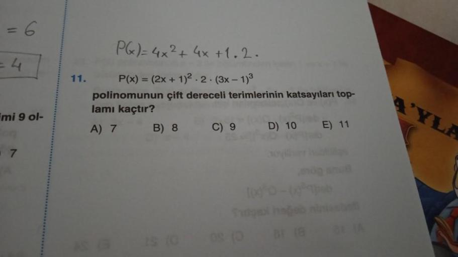 imi 9 ol-
7
11.
P(x) = 4x² + 4x +1.2.
2
P(x) = (2x + 1)². 2. (3x - 1)³
polinomunun çift dereceli terimlerinin katsayıları top-
lamı kaçtır?
A) 7
B) 8
AS (3 IS (0
C) 9
D) 10 E) 11
Tags hadeb ninizsbeti
BF (8
08 (0
A'YLA