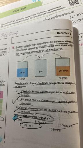 VISI, etil
r. Ancak
de X, Y
uygulamasından karekodu okutarak izleyebilirsiniz. Aynı zamanda
3D Yayınları youtube kanalından da video çözümlerimize ulaşabilirsiniz.
Belge Garnal
ek için
nlikleri
FİZİK TESTİ
ari
Saf su
türdes X SIVISTIçinde şekildeki gibi
13