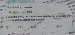 boşl
ça
pa
Tanımlı olduğu aralıkta,
6 sec²x 18 = tanx
-
zunl
ay A) 2
B) 1
31 37
b005 yılın
olduğuna göre, tanx ifadesinin alabileceği değerler çar-k
pımı aşağıdakilerden
hangisidir?
C) 0
4 esinda
Janin 20
bir çoc
15 y
D) - 1 E) -2
ya
C
OG
D) 2010