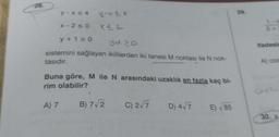 y-x≤4 4-45 x
x-2≤0 x≤2
y+120
YA 20
sistemini sağlayan ikililerden iki tanesi M noktası ile N nok-
tasıdır.
Buna göre, M ile N arasındaki uzaklık en fazla kaç bi-
rim olabilir?
A) 7 B) 7√2 C) 2√7
D) 4√7 E) √ 85
29.
2+
ifadesin
A) cos
Sort
30. x