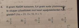 2
4.
3
Nd
8 gram NaOH katısının, 5,4 gram suda çözünmesiy-
le oluşan çözeltideki mol kesri aşağıdakilerden han-
gisidir? (Na = 23, O= 16, H = 1)
w|N
A) 2/32
1
B)-
2
3
c) ³/1/2
4
D) ²2/12
2|5
SAU
E
0/50