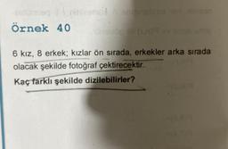 -estürmeq il ninizemol A sniainelevator in con
Örnek 40 sinstaöp sii (1,0) ev sinab unoy
6 kız, 8 erkek; kızlar ön sırada, erkekler arka sırada
olacak şekilde fotoğraf çektirecektir.
Kaç farklı şekilde dizilebilirler?