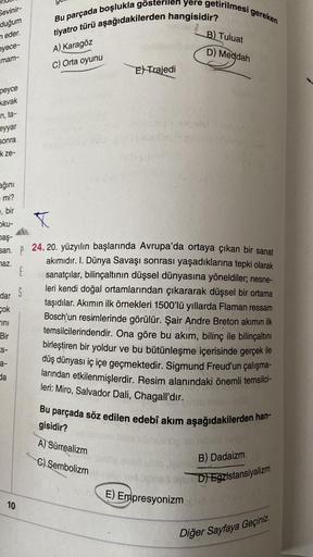 Sevinir-
duğum
m eder.
eyece-
mam-
peyce
kavak
n, ta-
eyyar
sonra
k ze-
ağını
mi?
e, bir
oku-
baş-
san. P
naz.
dar
Cok
ını
Bir
ES-
a-
da
10
E
S
Bu parçada boşlukla gösterilen yere getirilmesi gereken
tiyatro türü aşağıdakilerden hangisidir?
A) Karagöz
C) O