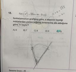 18.
(=v
f(x)=x²-√33x+m-20
fonksiyonunun grafiğine göre, x eksenini kestiği
noktalardan çizilen teğetler birbirlerine dik olduğuna
göre, m kaçtır?
A) 6
B) 7
03
Deneme Sınavı - 05 in
6=√33
a+b=
a.b=
C) 8
D) 9
Trips hapub (S)(gol)
E) 10
BADO
& (8 S (A