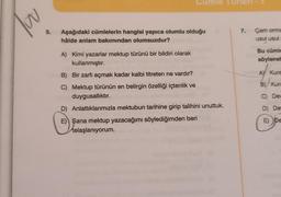 N
Cumle Turleri
5. Aşağıdaki cümlelerin hangisi yapıca olumlu olduğu
hâlde anlam bakımından olumsuzdur?
A) Kimi yazarlar mektup türünü bir bildiri olarak
kullanmıştır.
B) Bir zarfı açmak kadar kalbi titreten ne vardır?
C) Mektup türünün en belirgin özelliği içtenlik ve
duygusallıktır.
D) Anlattıklarımızla mektubun tarihine girip talihini unuttuk.
E) Sana mektup yazacağımı söylediğimden beri
kelas
telaşlanıyorum.
7.
Çam orma
usul usul
Bu cümle
söyleneb
AY Kura
B) Kura
C) Dev
D) De
E) De