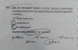 68. Tek bir bireyden üreyen terliksi hayvan populasyo-
nundaki bireylerin boy uzunluklarının birbirinden fark-
li olması,
eksik baskınlık,
II.adaptasyon,
II.modifikasyon
olaylarından hangileri ile ilgilidir?
A) XO
A) Yalnız I
B) Yalnız II
DYT ve 11
E) II ve II!
C) Yalnız III