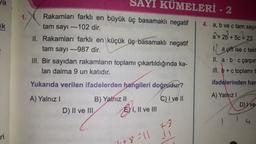 ja
ik
ri
1.
Rakamları farklı en büyük üç basamaklı negatif
tam sayı-102 dir.
II. Rakamları farklı en küçük üç basamaklı negatif
tam sayı -987 dir.
SAYI KÜMELERİ - 2
III. Bir sayıdan rakamların toplamı çıkartıldığında ka-
lan daima 9 un katıdır.
Yukarıda verilen ifadelerden hangileri doğrudur?
C) I ve II
A) Yalnız I
D) II ve III
B) Yalnız II
EXI, II ve III
-8=11 1²
4. a, b ve c tam sayı
3
a+2b+5c=23
a çift
II. a b c çarpım
III. b + c toplamı t
ifadelerinden har
ise c tek
A) Yalnız I
D) Ive