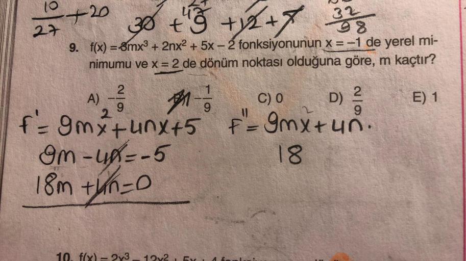 10
27
+20
9.
30 +²²3 +12 +7 328
98
f(x)=3mx³ + 2nx² + 5x - 2 fonksiyonunun x = -1 de yerel mi-
nimumu ve x = 2 de dönüm noktası olduğuna göre, m kaçtır?
E) 1
2
A) / 1-1/
C) 0
D)
9
2
2
f = 9mx²+unx+5 f² = 9mx+un.
18
Om-4--5
18m tyn=D
10
2v3
2