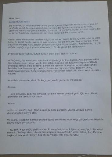 Miras Keçe
Kenan Hulusi Koray
Biz insanlar, şu etrafımızdaki cansız şeyler için ne biliyoruz? Yatak odalarımızın bir
tarafında yahut başucumuzda duran şu komodin, içinde yattığımız şu karyola,
üzerinde yemek yediğimiz masalar, duvardaki bir çerçeve, hülåsa