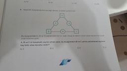 A) 32
B) 64
4. Aşağıdakı diyagramda birbirine bağlı daireler ve kareler gösterilmiştir.
B
8
A
B) 6
20
C) 128
12
C
Bu diyagramdaki 8, 20 ve 12 sayılarından her biri, bağlı olduğu iki karenin içinde yazan sayıların en buyuk
ortak bölenine eşittir
D) 256
A, B ve C iki basamaklı sayılar olmak üzere, bu diyagramda A,B ve C yerine yazılabilecek sayıların
kaç farklı olası durumu vardır?
A) 8
C) 4
D) 2