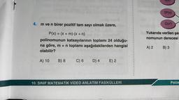 4. m ve n birer pozitif tam sayı olmak üzere,
P(x) = (x + m).(x + n)
polinomunun katsayılarının toplamı 24 olduğu-
na göre, m + n toplamı aşağıdakilerden hangisi
olabilir?
A) 10 B) 8 C) 6 D) 4 E) 2
10. SINIF MATEMATİK VİDEO ANLATIM FASİKÜLLERİ
1
1
1
2P(x)
A) 2
Q(x³)
Yukarıda verilen şer
nomunun derecesi
B) 3
Polin