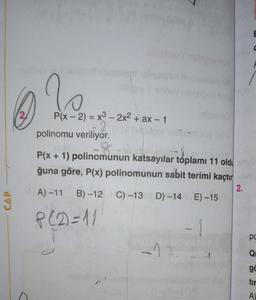 av smlud
02.
CAP
P(x - 2) = x3 - 2x² + ax - 1
polinomu veriliyor.
0
P(x + 1) polinomunun katsayılar toplamı 11 old st
ğuna göre, P(x) polinomunun sabit terimi kaçtırma
2.
A) -11 B)-12 C) -13 D) -14 E) -15
P(2)=11
-17.
-1
E
19
pc
Q
ga
tir
A)