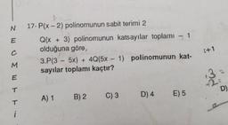 N 17- P(x-2) polinomunun sabit terimi 2
E
UMET -
C
Q(x + 3) polinomunun katsayılar toplamı - 1
olduğuna göre,
3.P(3 - 5x) + 4Q(5x - 1) polinomunun kat-
sayılar toplamı kaçtır?
A) 1
B) 2
C) 3 D) 4 E) 5
(+1
+2=
D)