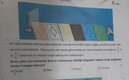 5.
A
Altı eşit parçaya ayrılmış olan halının bir ucunda oturan Erol halinin diğer ucunda bulunan tele-
vizyonu izlemektedir. Televizyonu net olarak göremediği için halının toplam uzunluğunun 2¹ 'si
5
ile 'i arasında bir mesafe kadar televizyona yaklaşmıştır.
4. Unite
Buna göre son durumda Erol'un televizyonu izlediği bölgedeki halının rengi aşağıdaki-
lerden hangisi olamaz?
A) Siyah
B) Sarı
C) Beyaz
D) Turuncu