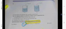 Q%22_
6 L:00
18.
1000 mL
su
A
FEN BİLİMLERİ
25 g tuz
1500 mL
su
B
10 g tuz
A ve B kaplarında şekildeki gibi çözeltiler oluşturuluyor.
Her iki kaptaki çözücü ve çözünen miktarı oranını eşitlemek için,
1. A kabina 50 mL su ve 10 g tuz daha eklemek
II. B kabındaki suyun 1100 mL'sini buharlaştırmak
III. B kabina 40 g daha tuz eklemek
işlemlerinden hangilerini tek başına yapmak yeterlidir?
A) Yalnız I
B) Yalnız II
C) I ve II
D) I ve III
|||