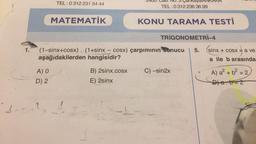 1.
TEL:0312 231 84 44
MATEMATİK
A) O
D) 2
4-sin²y + 134²3 -1
TEL:0312 236 36 99
B) 2sinx.cosX
E) 2sinx
KONU TARAMA TESTİ
(1-sinx+cosx). (1+sinx - cosx) çarpımının sonucu
aşağıdakilerden hangisidir?
TRIGONOMETRİ-4
C) -sin2x
5.
sinx + cosx
a ve
a ile b arasında
A) a² + b² = 2
D)a.b=2