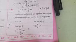 sinin
8.B
16.
9.C
1492-201
9>-20126 33
+ 9x367 @
1
b
973623
3
koşullarını sağlayan a ve b pozitif reel sayıları
için aşağıdakilerden hangisi daima doğrudur?
A) a > b
C) a.b < 0
a-1
1-b
E)
1
10.C
a
> a ve
<0
=
11.D
3)
B) 0 <a.b < 1
da10g
a
D) => 1
15.A
12.C 13.C 14.C
16.E