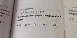 -4)=0
üm kümesi m
mesi n ele-
r?
E) 5
2. a#0 olmak üzere,
ax² + (a + 4)x+ a +3=0
2
denkleminin kökler çarpımı 2 olduğuna göre, a
kaçtır?
A) -2
B)-1 C) 1
D) 2
E) 3
6.
AYINLARI
- 6x
denklemin
olduğuna
A) 6
