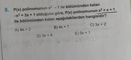 8. P(x) polinomunun x³ - 1 ile bölümünden kalan
-x² + 3x + 1 olduğuna göre, P(x) polinomunun x²+x+1
ile bölümünden kalan aşağıdakilerden hangisidir?
A) 4x + 2
B) 4x + 1
C) 3x + 2
D) 3x + 4
P(X) 27). 3
2
E) 5x + 1
+6²+3X41