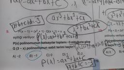 9.
Fbxtc
a+b+c+d=-3 ax³ + bx² + cx
·fixty/fbx.
+(
x³ + x² +
X5 tbx²+CX CX-4x+
P(x - 1) = (x²+1). Q(x + 1) + x
eşitliği veriliyor. P(x)-ax+br² text d
P(x) polinomunun katsayılar toplamı -3 olduğuna göre
Q (3-x) polinomunun sabit terimi kaçtır?
A)-2
B)-1
12
P(x+2) = 2x²
polinomu veriliyom
(x²- 2x + 17-0/+ (x-1).
C) 0
D) 1
E)
P(x) = ax²2+bx+c
atbic=37
175
Poxpolinomun
kaçtır?
A) 3
B) 4