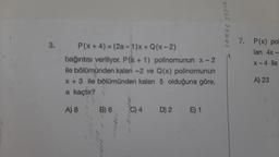 3.
P(x+4)= (2a-1)x+Q(x-2)
bağıntısı veriliyor. P(x + 1) polinomunun x-2
ile bölümünden kalan -2 ve Q(x) polinomunun
x + 3 ile bölümünden kalan 5 olduğuna göre,
a kaçtır?
A) 8
B) 6
C) 4 D) 2
E) 1
sonuç yayın
7. P(x) pol
lan 4x -
X-4 ile
A) 23