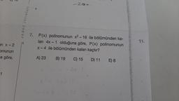 Ţ
un x-2
omunun
a göre,
1
1401016 ( nuos
8
-29=.
-
7. P(x) polinomunun x²-16 ile bölümünden ka-
lan 4x - 1 olduğuna göre, P(x) polinomunun
x-4 ile bölümünden kalan kaçtır?
A) 23
B) 19
C) 15
D) 11
E) 8:
11.