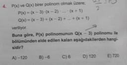 4.
P(x) ve Q(x) birer polinom olmak üzere;
P(x) = (x-3) (x-2)(x+1)
Q(x) = (x-3) + (x-2) ++ (x + 1)
veriliyor.
Buna göre, P(x) polinomunun Q(x - 3) polinomu ile
bölümünden elde edilen kalan aşağıdakilerden hangi-
sidir?
A)-120
B)-6
3/0
?
C) 6
D) 120
E) 720