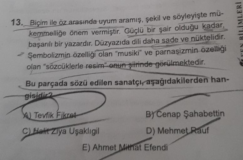 13. Biçim ile öz arasında uyum aramış, şekil ve söyleyişte mü-
kemmelliğe önem vermiştir. Güçlü bir şair olduğu kadar,
başarılı bir yazardır. Düzyazıda dili daha sade ve nüktelidir.
Şembolizmin özelliği olan "musiki" ve parnasizmin özelliği
olan "sözcükler