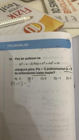 www.T
MIZA
POLINOMLAR
18. P(x) bir polinom ve
(x²-x-2) P(x) = x4 + nx² + m
A) 4
P1-1) =
0-m
111
olduğuna göre, P(x + 1) polinomunun (x + 2)
ile bölümünden kalan kaçtır?
C) 0
D) -1
B) 1
JOSI
BIVOL
?
+n+m
FOFOR
E)-2
gibiço
thöpenull
ped unsigot nel