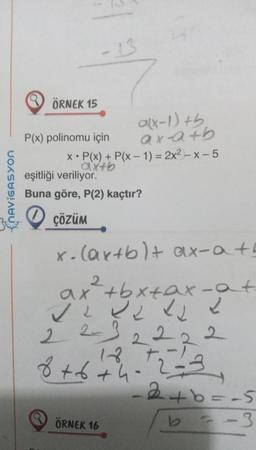 NAVIGASYON
Q
ÖRNEK 15
a(x-1) +5
axa+b
x• P(x) + P(x-1)=2x²-x-5
axtb
P(x) polinomu için
eşitliği veriliyor.
Buna göre, P(2) kaçtır?
ÇÖZÜM
x-(ax+b)+ ax-a +5
ax²+bx+ax-at
x x² + b x + 1 j
2232222
8 +67²4-72 13
ÖRNEK 16
2
2+6=-5
b
3