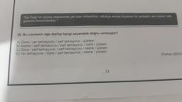 "İda Dağı'nın güney eteklerinde yer alan Antandros, oldukça eskiye dayanan bir yerleşim yeri olarak hála
gizemini korumaktadır."
38. Bu cümlenin öge dizilişi hangi seçenekte doğru verilmiştir?
A) Özne / yer tamlayıcısı / zarf tamlayıcısı / yüklem
B) Nesne / zarf tamlayıcısı / zarf tamlayıcısı / özne / yüklem
C) Özne / zarf tamlayıcısı / zarf tamlayıcısı / nesne / yüklem
D) Yer tamlayıcısı / özne / zarf tamiayıcısı / nesne / yüklem
13
(Ferman SENO