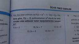 dur.
münden
şeklinde
polino-
6. P(x), Q(x) birer polinom ve P(x) = (x² + 1) · Q(x) + 2x + 5'tir.
Buna göre, P(x + 2) polinomunun (x²+4x+5) ile bölü-
münden elde edilecek kalan aşağıdakilerden hangisi-
dir?
A) 2x + 5
PI
B) 3x + 7
D) 2x + 9
ÖSYM TARZI SORULAR
E) 3x + 11
3). 04
C) 4x + 3
9.
P(x) = (
polinomu (x
Buna göre,
1. Q(x
II. R(x
III. T(x
ifadelerin
Sız bölür