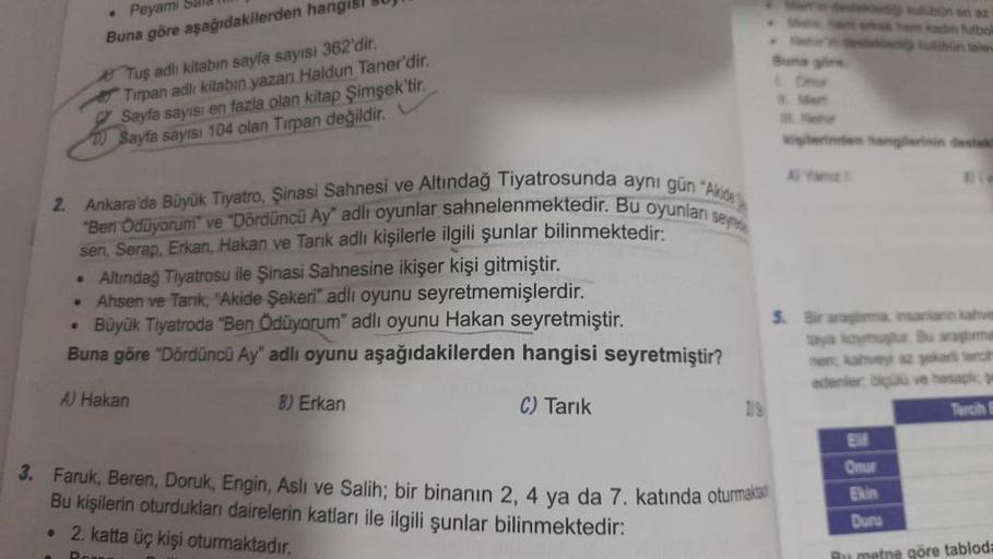 • Peyami Sala
Buna göre aşağıdakilerden hangisi Ju
2. Ankara'da Büyük Tiyatro, Şinasi Sahnesi ve Altındağ Tiyatrosunda aynı gün ka
"Ben Ödüyorum" ve "Dördüncü Ay" adlı oyunlar sahnelenmektedir. Bu oyunları sey
sen, Serap, Erkan, Hakan ve Tarık adlı kişiler