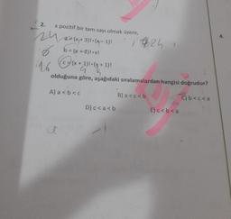 2.
24
x pozitif bir tam sayı olmak üzere,
(x+3) 1-(x-1)!
✓ b = (x+2)1+x!
16
(x + 2) - (x + 1)
3
olduğuna göre, aşağıdaki sıralamalardan hangisi doğrudur?
A) a<b< c
B) a<c<b
a
1925
D) c<a<b
E) c < b <a
C) b<c<a