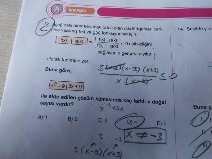 A
2
12. Aşağıdaki birer kenarları ortak olan dikdörtgenler içeri-
sine yazılmış f(x) ve g(x) fonksiyonları için,
f(x) . g(x)
f(x)
g(x) =
≤0 eşitsizliğini
f(x) + g(x)
sağlayan x gerçek sayıları
3x3)(x-3) (x+3)
KİTAPÇIĞI
olarak tanımlanıyor.
Buna göre,
x²-9 