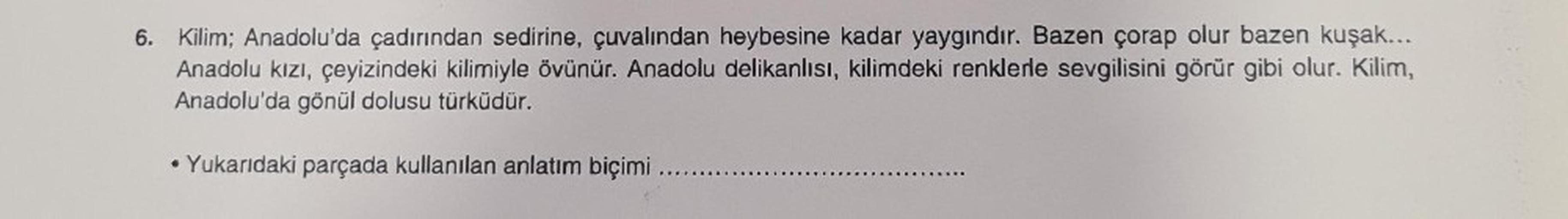 6. Kilim; Anadolu'da çadırından sedirine, çuvalından heybesine kadar yaygındır. Bazen çorap olur bazen kuşak...
Anadolu kızı, çeyizindeki kilimiyle övünür. Anadolu delikanlısı, kilimdeki renklerle sevgilisini görür gibi olur. Kilim,
Anadolu'da gönül dolusu