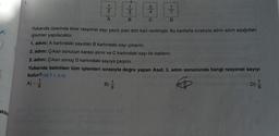 1
akiler
0
1.
1
1
2
A
9
1
3
B
Yukarıda üzerinde birer rasyonel sayı yazılı olan dört kart verilmiştir. Bu kartlarla sırasıyla adım adım aşağıdaki
işlemler yapılacaktır.
1. adım: A kartındaki sayıdan B kartındaki sayı çıkarılır.
2. adım: Çıkan sonucun karesi alınır ve C kartındaki sayı ile toplanır.
3. adım: Çıkan sonuç D kartındaki sayıya çarpılır.
Yukarıda belirtilen tüm işlemleri
bulur? (M.7.1.3.4)
A)
3
4
C
B) = 1/
9
7
D
sırasıyla doğru yapan Asaf, 3. adım sonucunda hangi rasyonel sayıyı
DI