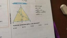 Cl
BCI
en
BIYIKLI MATEMATİK
B
Soru 68
A
E a
#1
LL
ase
F
50°
D
#1
ABC bir üçgen
|AB| = |AC|
m(DFC) = 50°
3K
3m(FCD) = 5m(ACE)
m(AEC) = a
C
Yukarıda verilenlere göre, a kaç derecedir?
D) 94
C) 84
B) 74
A) 64
E) 104
AZ deney