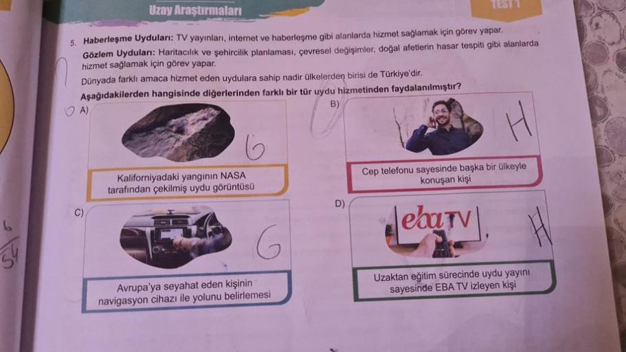 P
Uzay Araştırmaları
5. Haberleşme Uyduları: TV yayınları, internet ve haberleşme gibi alanlarda hizmet sağlamak için görev yapar.
Gözlem Uyduları: Haritacılık ve şehircilik planlaması, çevresel değişimler, doğal afetlerin hasar tespiti gibi alanlarda
hizm