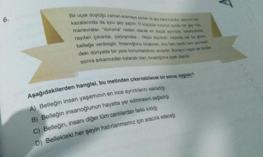 6.
Bir uçak düştüğü zaman aramaya çıkılan ilk şey kara kutudur, sanim tren
kazalarında da aynı şey yapılır. O küçücük kutunun içinde her gey rola.
manevralar, "duruma" neden olacak en küçük ayrıntılar, kararsızloder,
raydan çıkanlar, çarpışmalar... Hepsi k