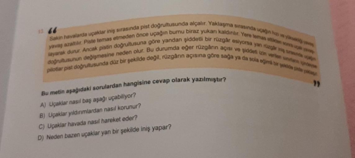 66
Sakin havalarda uçaklar iniş sırasında pist doğrultusunda alçalır. Yaklaşma sırasında uçağın hazı ve yüksek yo
yavaş azaltılır. Piste temas etmeden önce uçağın burnu biraz yukan kaldırılır. Yere temas ettikten sonra uga pav
layarak durur, Ancak pistin d
